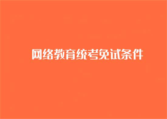 网络教育统考免考条件是什么？