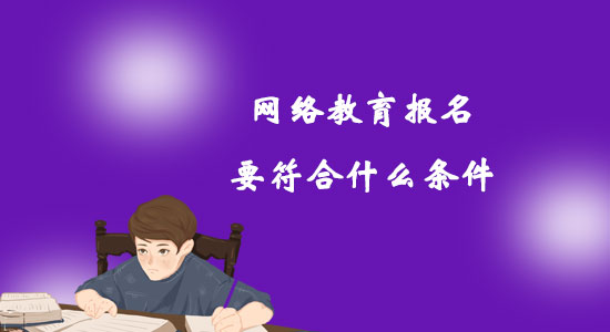 网络教育报名要符合什么条件？