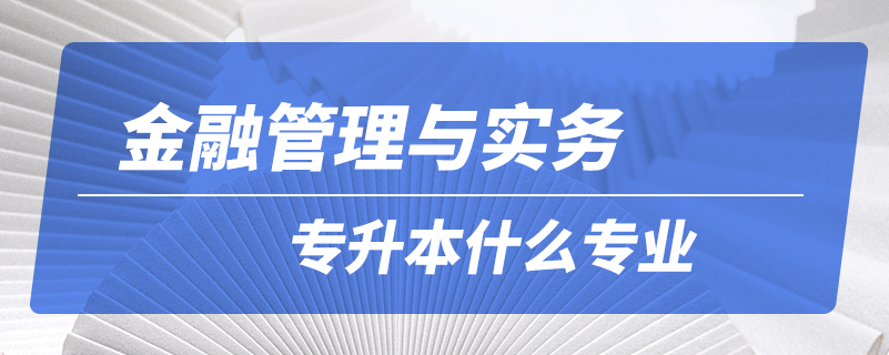 金融管理与实务专升本什么专业