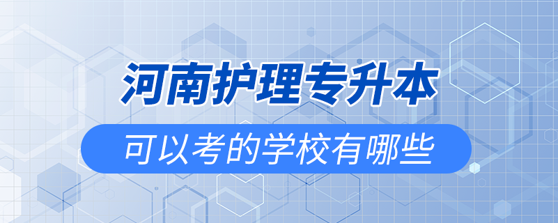 河南护理专升本可以考的学校有哪些