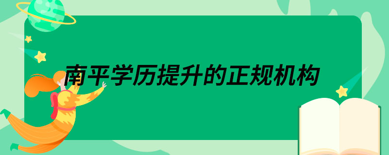 南平学历提升的正规机构