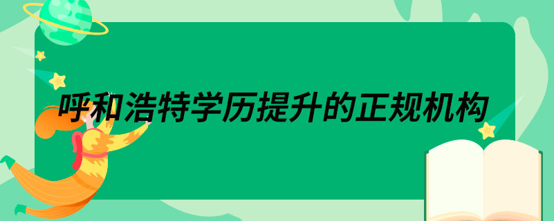 呼和浩特学历提升的正规机构