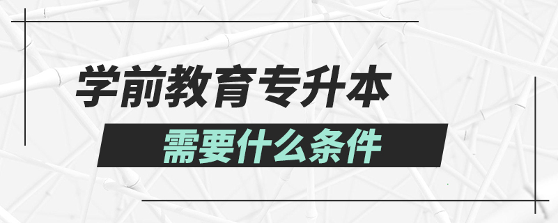 学前教育专升本需要什么条件