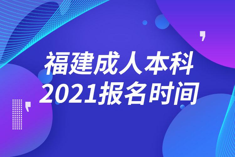 福建成人本科报名2021时间