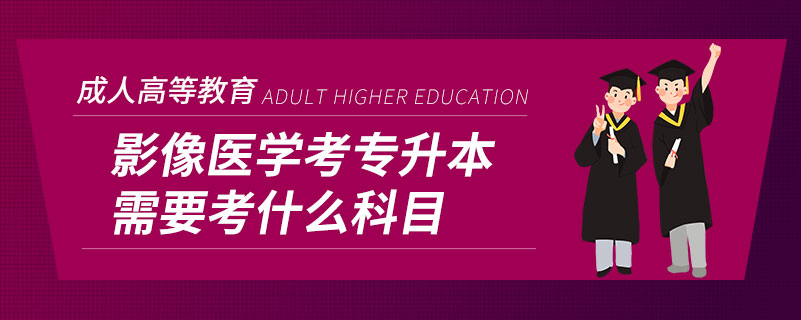 影像医学考专升本需要考什么科目