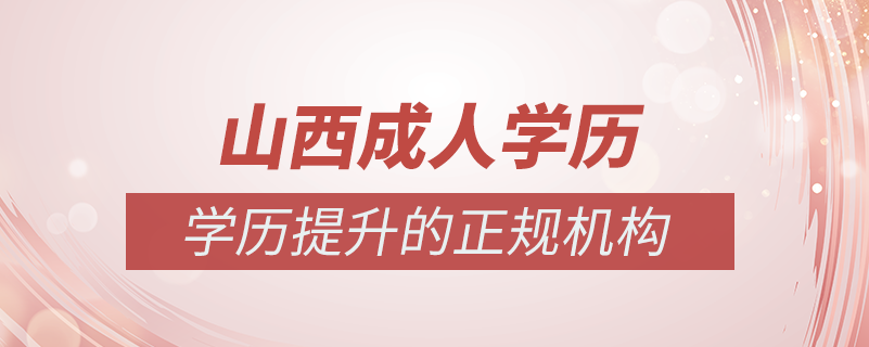 山西成人学历提升什么机构比较可靠