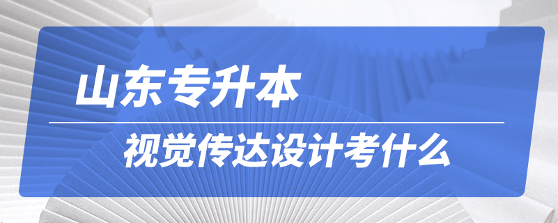 山东专升本视觉传达设计考什么