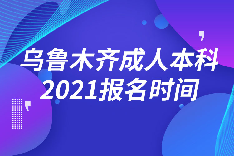 乌鲁木齐成人本科报名2021时间