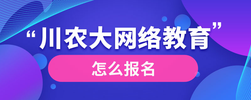 川农大网络教育怎么报名