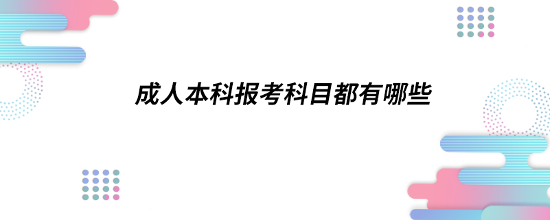 成人本科报考科目都有哪些