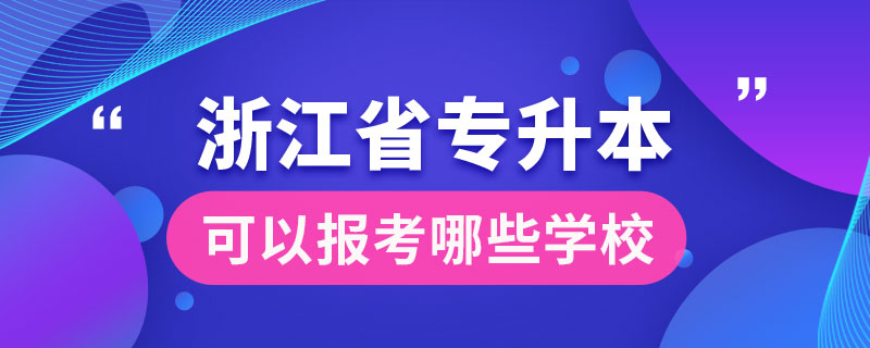 浙江省专升本可以报考哪些学校