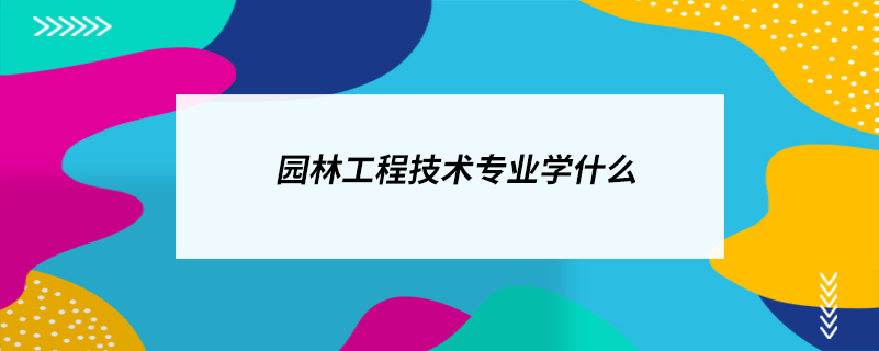 园林工程技术专业学什么