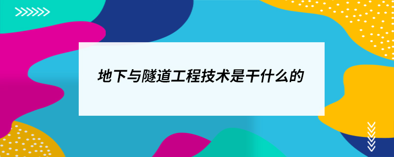 地下与隧道工程技术是干什么的