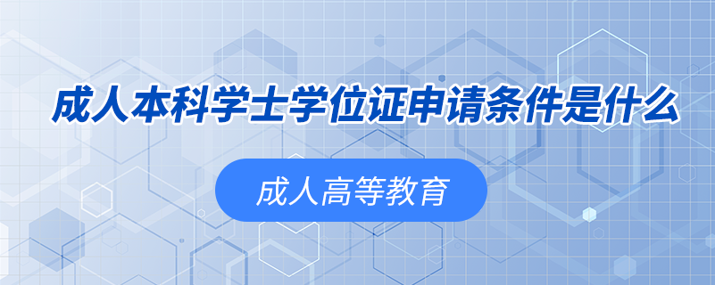 成人本科学士学位证申请条件是什么