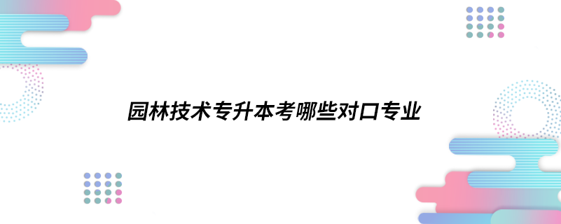 园林技术专升本考哪些对口专业