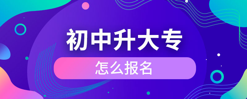 初中升大专怎么报名