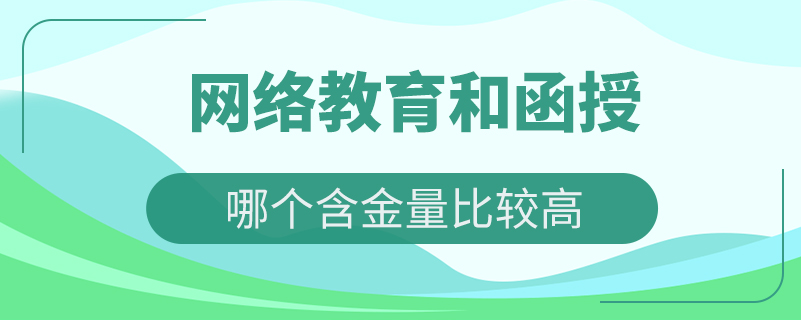 网络教育和函授哪个含金量比较高