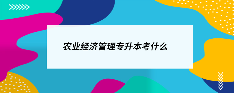 农业经济管理专升本考什么