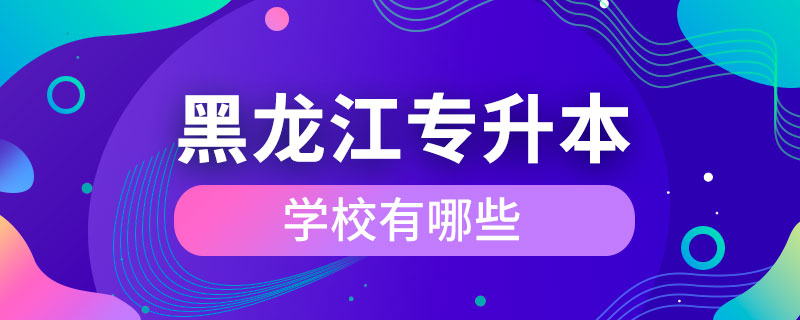 黑龙江可以专升本的学校有哪些