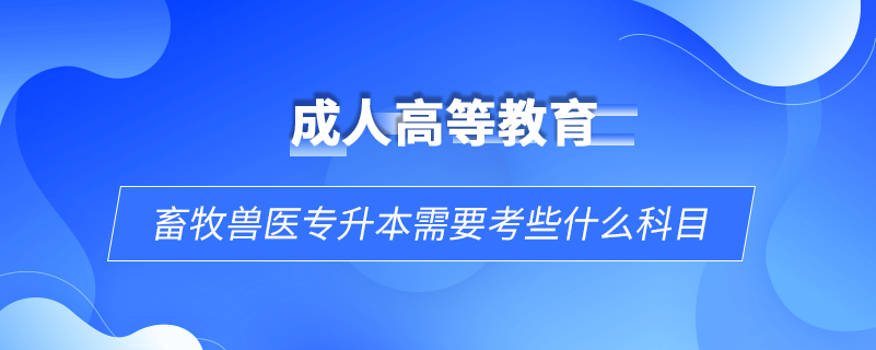 畜牧兽医专升本需要考些什么科目