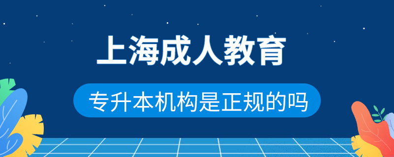 上海成人教育专升本机构是正规的吗