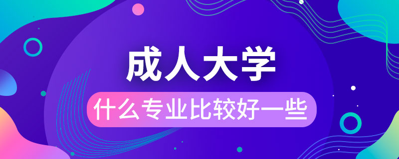 上成人大学学什么专业比较好一些