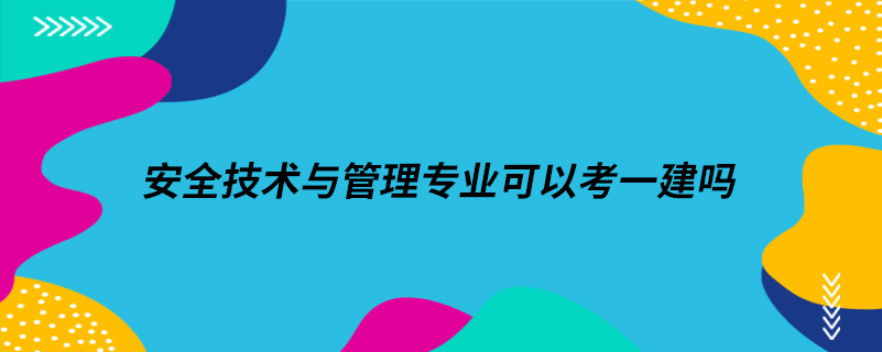 安全技术与管理专业可以考一建吗