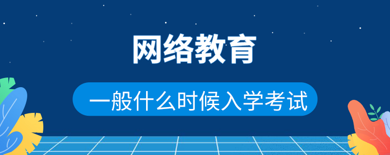 网络教育一般什么时候入学考试