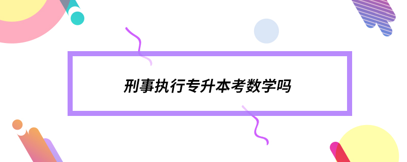 刑事执行专升本考数学吗