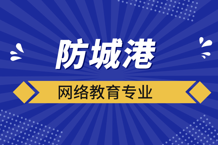 防城港网络教育专业都有哪些？