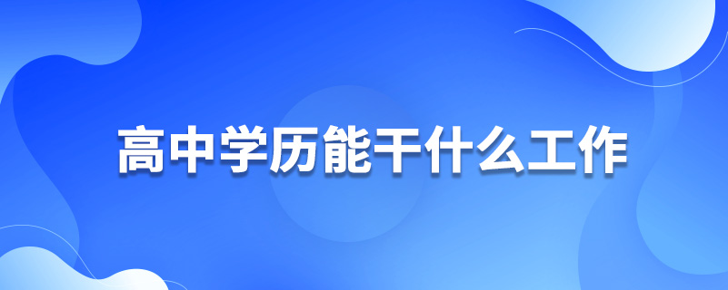 高中学历能干什么工作