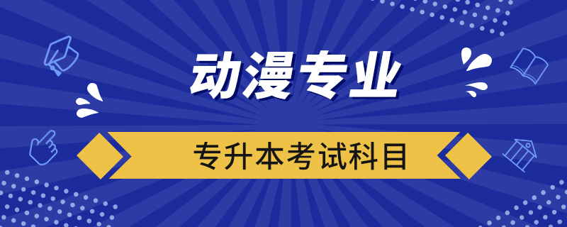 动漫专业专升本考试科目