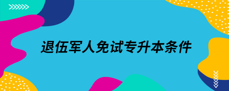 退伍军人免试专升本条件