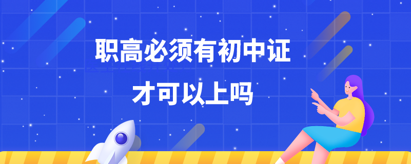 职高必须有初中证才可以上吗