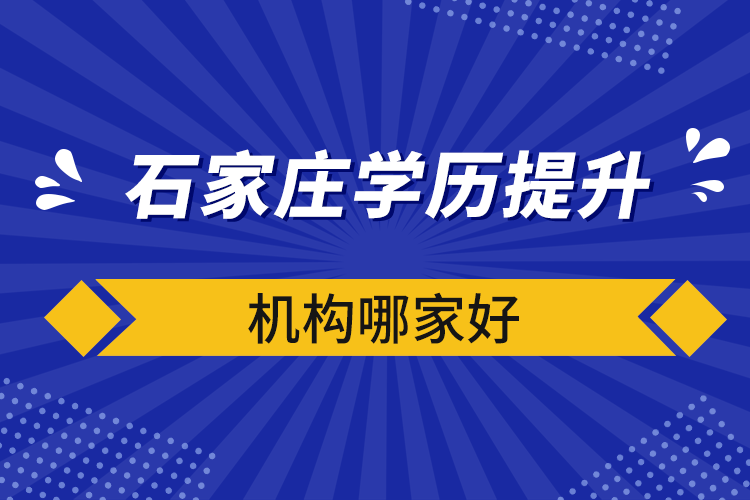 石家庄学历提升机构哪家好