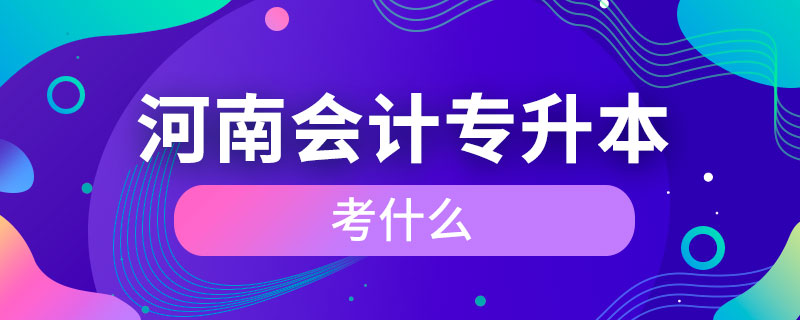 河南会计专升本考什么