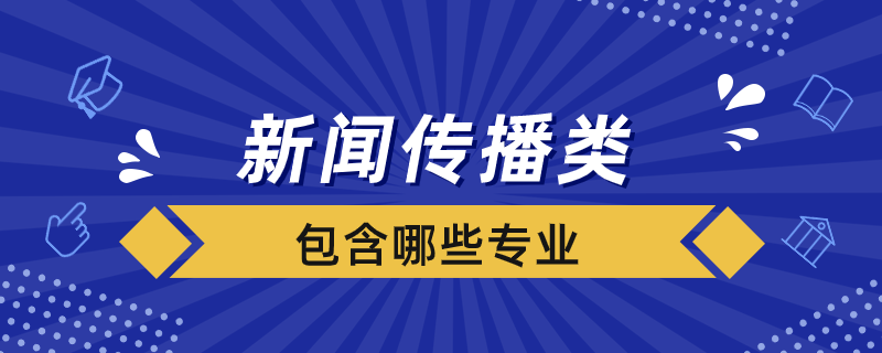 新闻传播类包含哪些专业