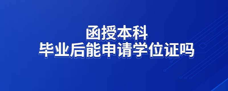 函授本科毕业后能申请学位证吗