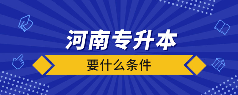 河南省专升本要什么条件