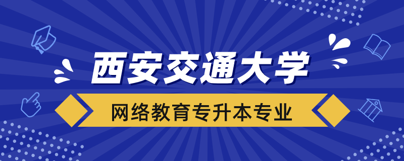 西安交大网络教育可报考哪些专升本专业