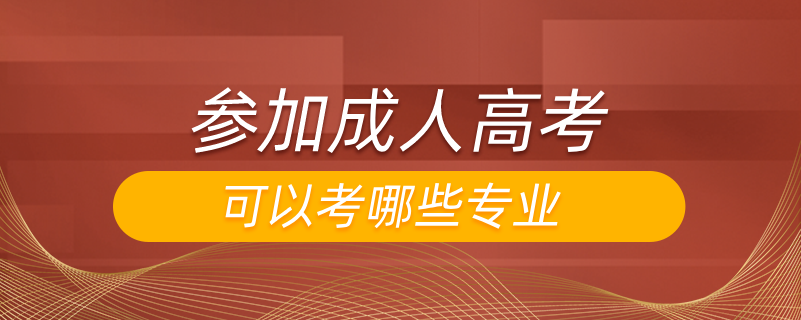 参加成人高考可以考哪些专业