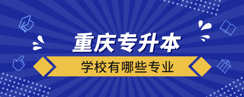 重庆专升本学校有哪些专业