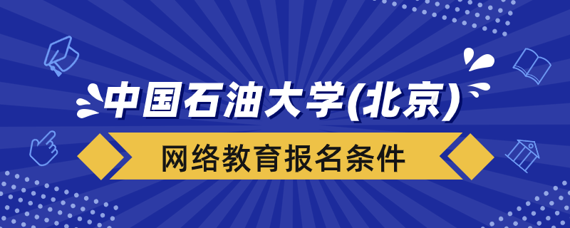 报名中国石油大学（北京）网络教育要什么条件