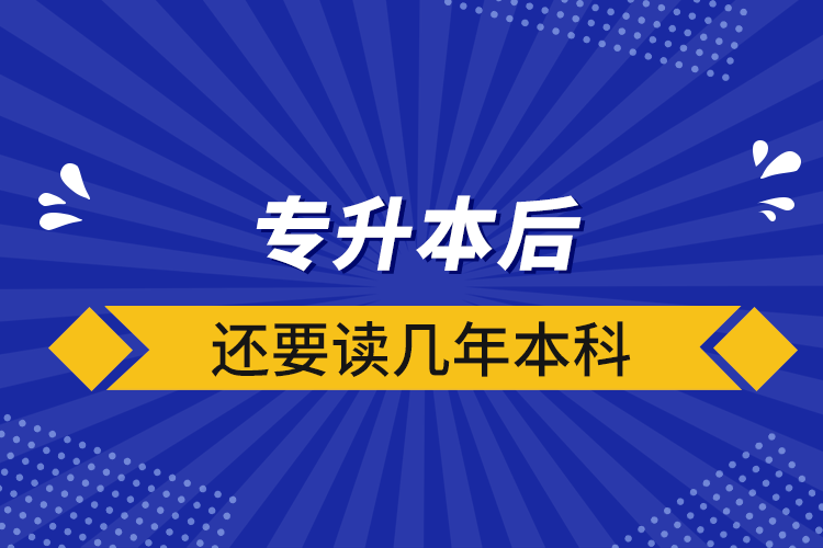 专升本后还要读几年本科