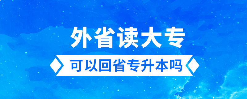 外省读大专可以回省专升本吗