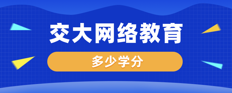 交大网络教育需要修满多少学分