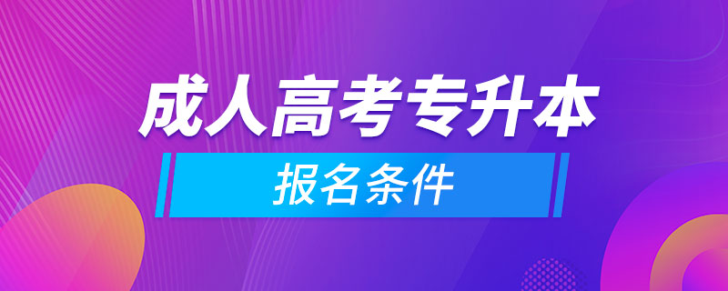 参加成人高考专升本怎么报名条件