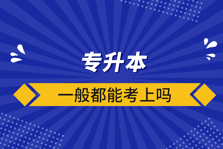 专升本一般都能考上吗