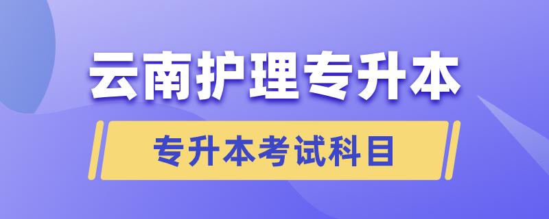 云南护理专升本要考哪些科目