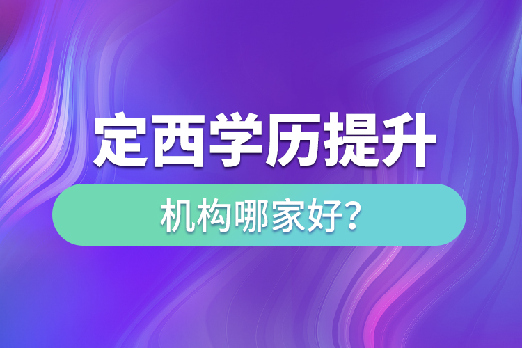 定西学历提升教育机构哪家好？